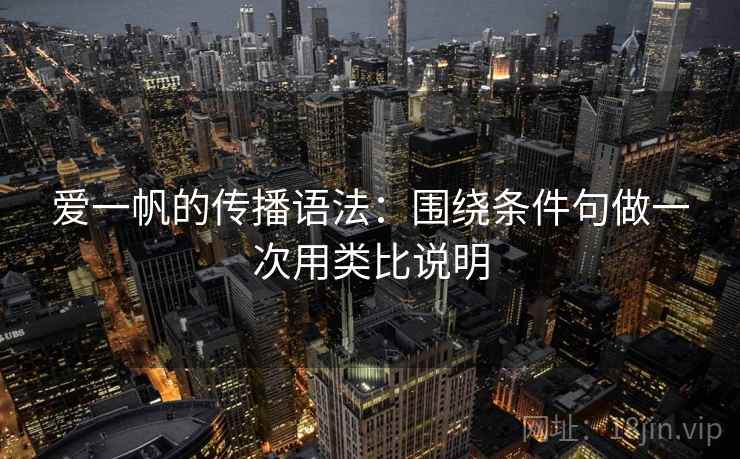 爱一帆的传播语法：围绕条件句做一次用类比说明